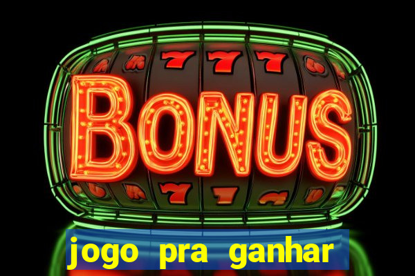 jogo pra ganhar dinheiro rapido